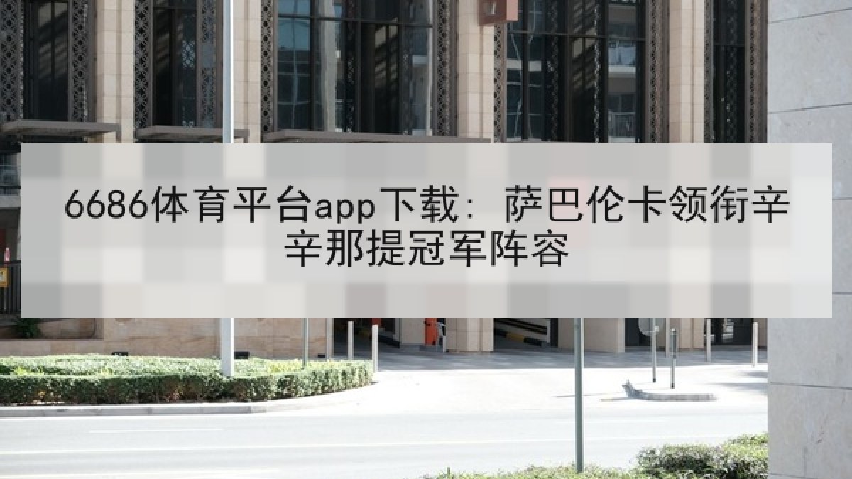 6686体育平台app下载: 萨巴伦卡领衔辛辛那提冠军阵容